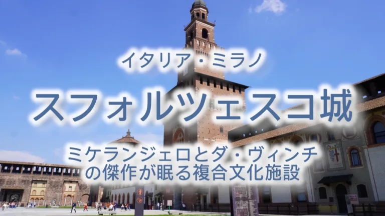 ミラノ・スフォルツェスコ城の入場料と見どころ完全ガイド｜ミケランジェロとダ・ヴィンチの傑作が眠る複合文化施設