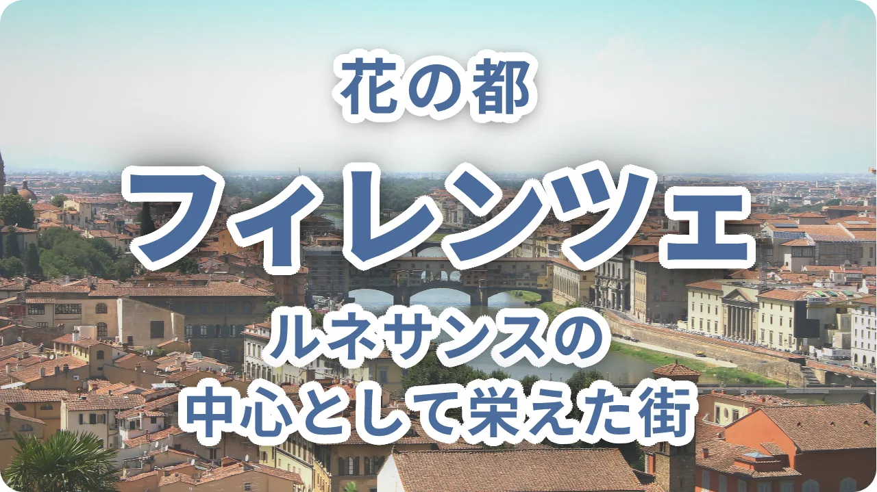 花の都フィレンツェ｜なぜこの地に街が生まれ、ルネサンスの中心として栄えたのか