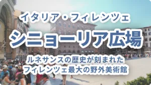 フィレンツェ シニョーリア広場｜ルネサンスの歴史が刻まれた、フィレンツェ最大の野外美術館