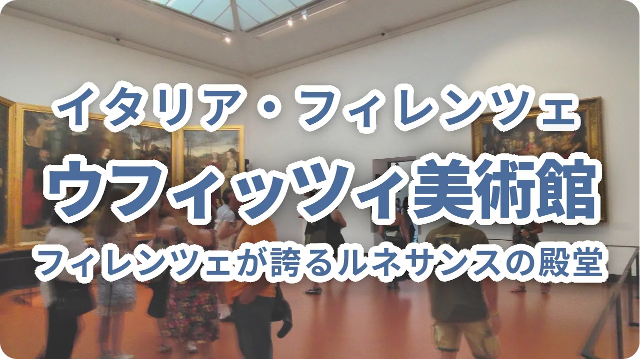 ウフィッツィ美術館（ウフィツィ美術館）完全ガイド｜フィレンツェが誇るルネサンスの殿堂