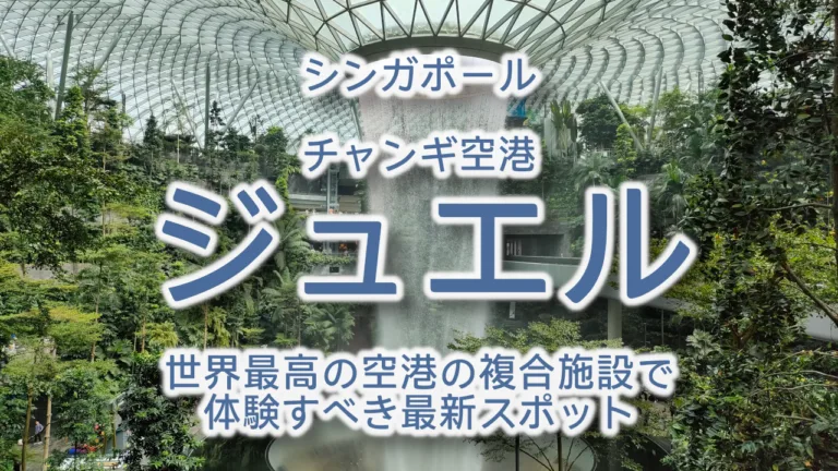 シンガポール・ジュエル完全ガイド2026｜世界最高の空港複合施設で体験すべき最新スポット