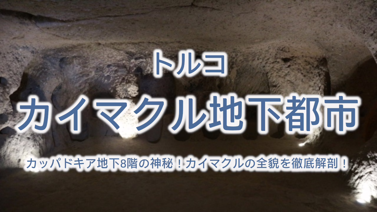 カッパドキア地下8階の神秘！カイマクルの全貌を徹底解剖！